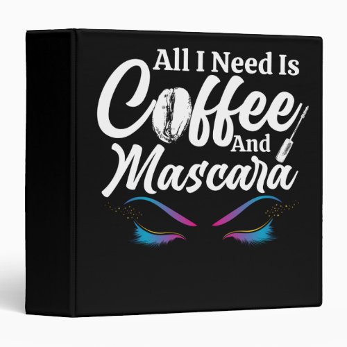 All I Need Is Coffee And Mascara Makeup Artist 3 Ring Binder