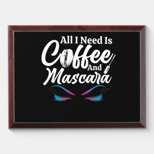 All I Need Is Coffee And Mascara Makeup Artist Award Plaque