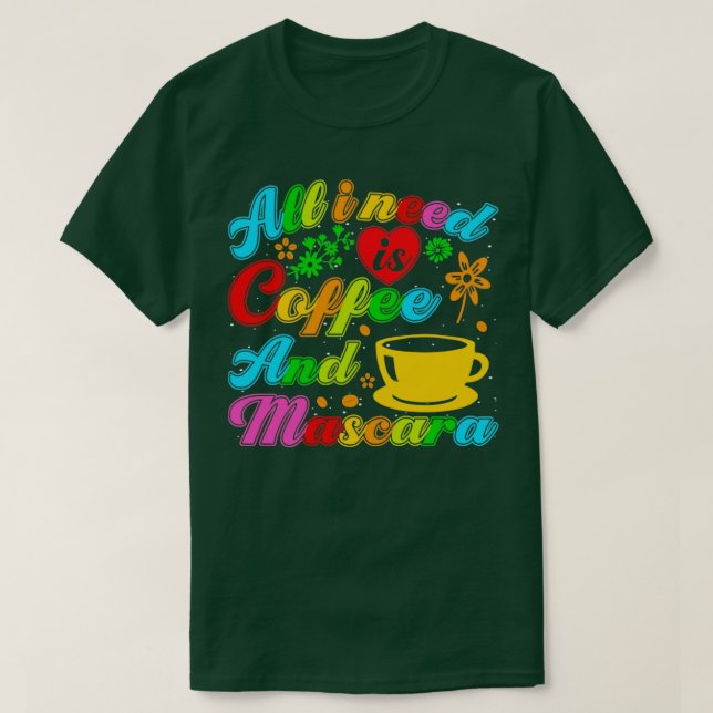 All i need is coffee and mascara T-Shirt (Design Front)