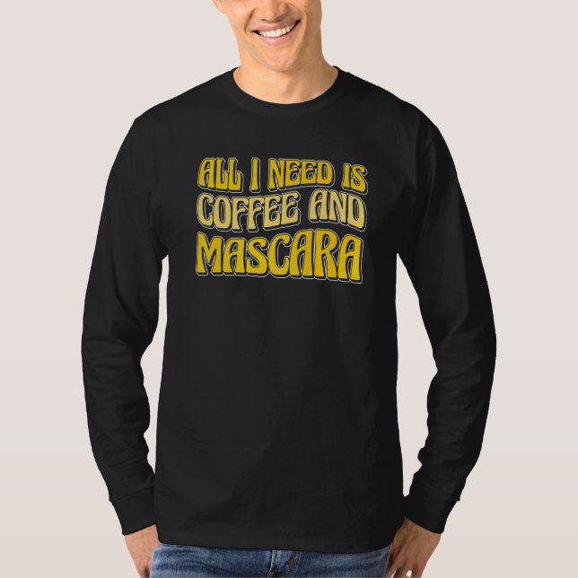 All I Need Is Coffee And Mascara T-Shirt (Front)