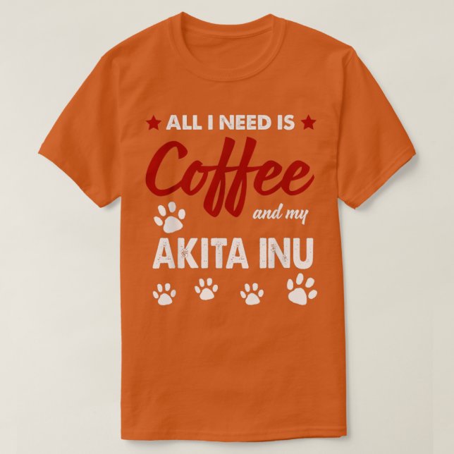 All I Need Is Coffee And My Akitas Dog T-Shirt (Design Front)