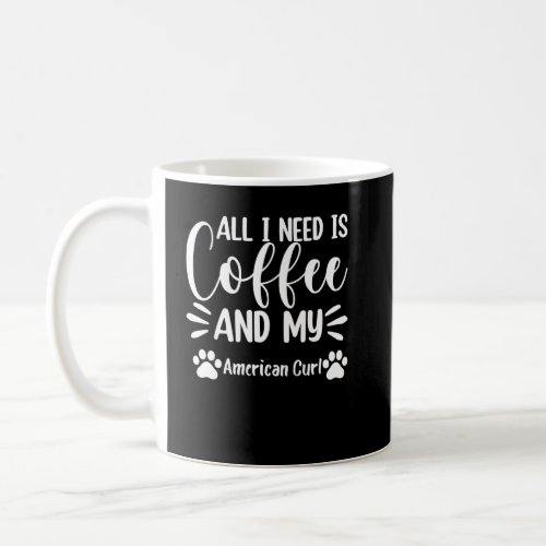 All I Need Is Coffee And My American Curl  Cat  Coffee Mug