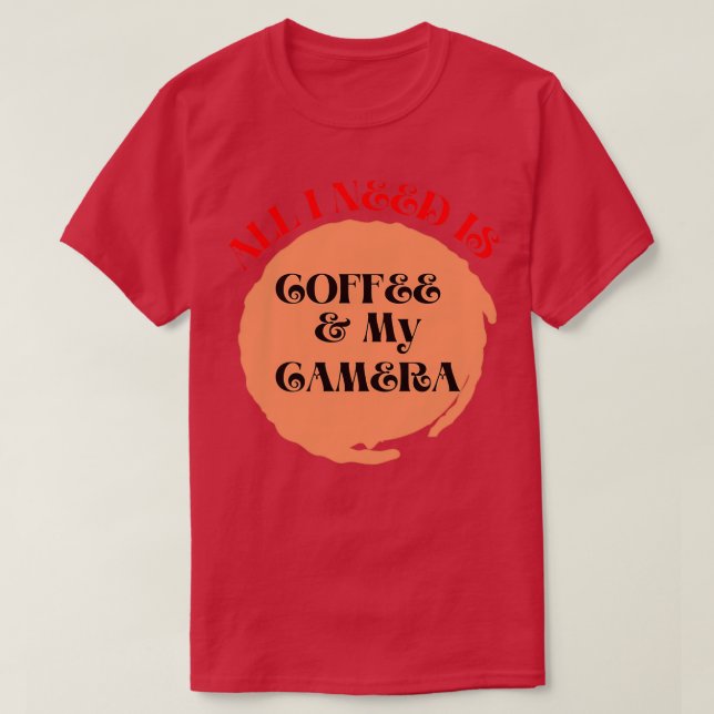 All I need is coffee and my camera coffee camera  T-Shirt (Design Front)