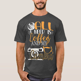 All I Need Is Coffee And My Camera  Funny T-Shirt