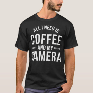 All I Need Is Coffee And My Camera Photography Pho T-Shirt