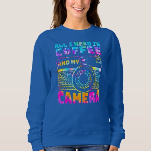 All I Need is Coffee And My Camera Photography Sweatshirt
