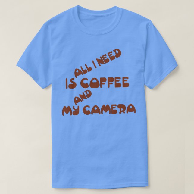 all i need is coffee and my camera T-Shirt (Design Front)