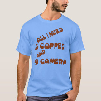 all i need is coffee and my camera T-Shirt