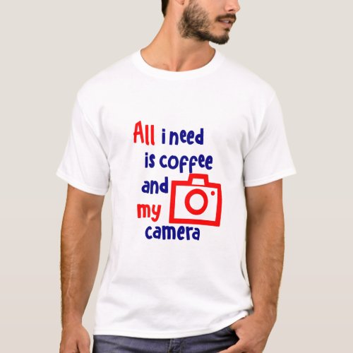 All i need is coffee and my camera T_Shirt
