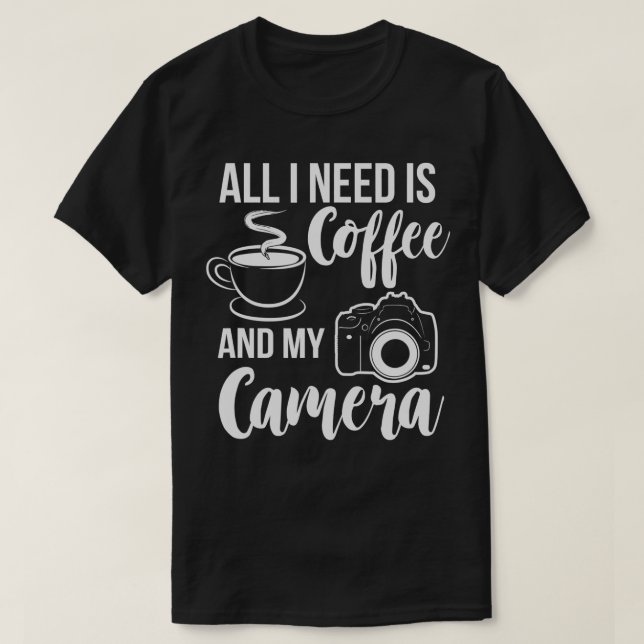 All I Need Is Coffee and My Camera  T-Shirt (Design Front)