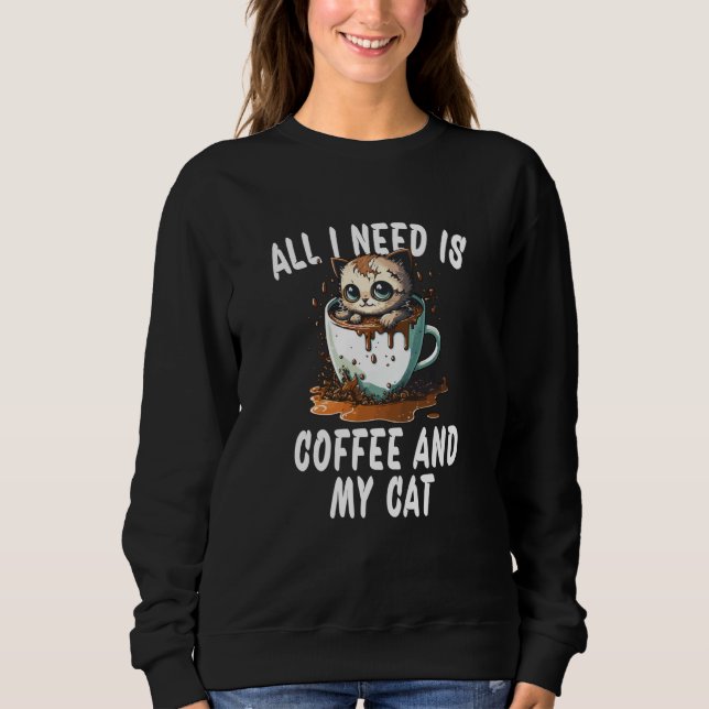 All I Need Is Coffee And My Cat  1 Sweatshirt (Front)