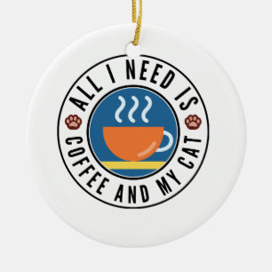 All I Need Is Coffee And My Cat Ceramic Ornament