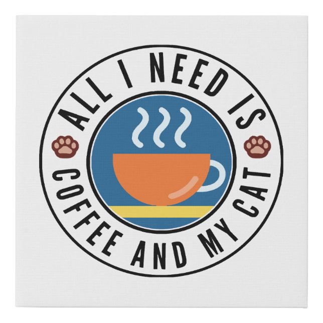 All I Need Is Coffee And My Cat Faux Canvas Print (Front)