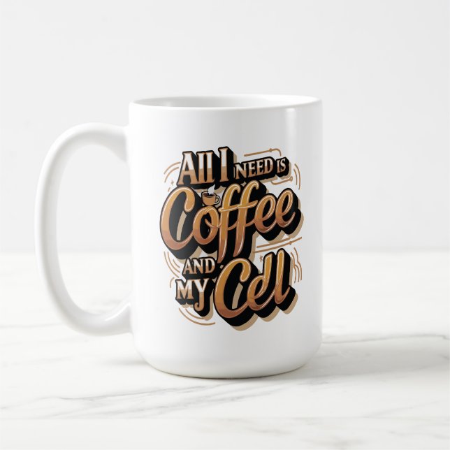All I Need is Coffee and My Cell Mug (Left)