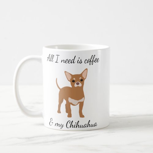 All I need is Coffee and my Chihuahua Gold Coffee Mug