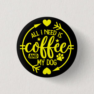 All I Need is Coffee and My Dog Button