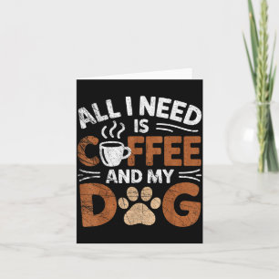 All I Need Is Coffee And My Dog Funny Dogs Lover  Card