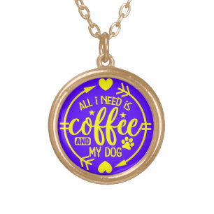 All I Need is Coffee and My Dog Gold Plated Necklace