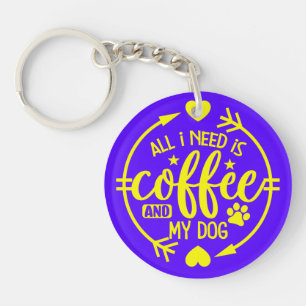 All I Need is Coffee and My Dog Keychain
