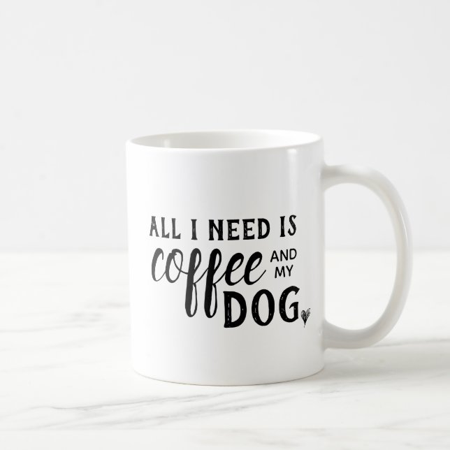 All I need is Coffee and my Dog Mug (Right)