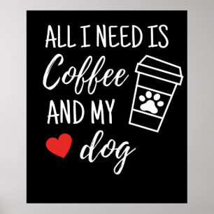 All I Need Is Coffee And My Dog Poster