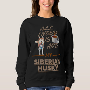 All I Need Is Coffee And My Dog Siberian Husky Sweatshirt