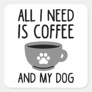 All I Need Is Coffee And My Dog Square Sticker