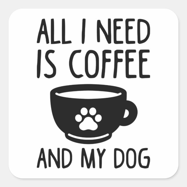 All I Need Is Coffee And My Dog Square Sticker (Front)