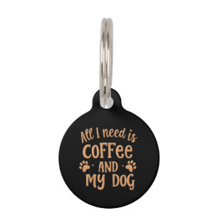 All I Need is Coffee and My Dog The Perfect Gift Pet ID Tag
