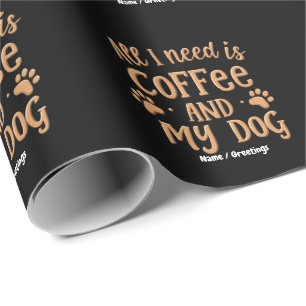 All I Need is Coffee and My Dog The Perfect Gift Wrapping Paper