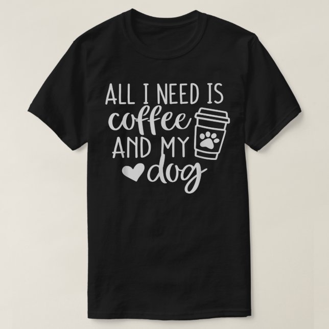 All I Need Is Coffee And My Dogs Dog Lover Coffee  T-Shirt (Design Front)