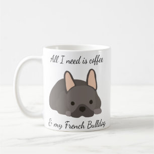 All I Need is Coffee and My French Bulldog  Mug