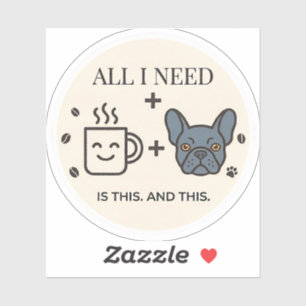 All I Need Is Coffee and My French Bulldog Sticker