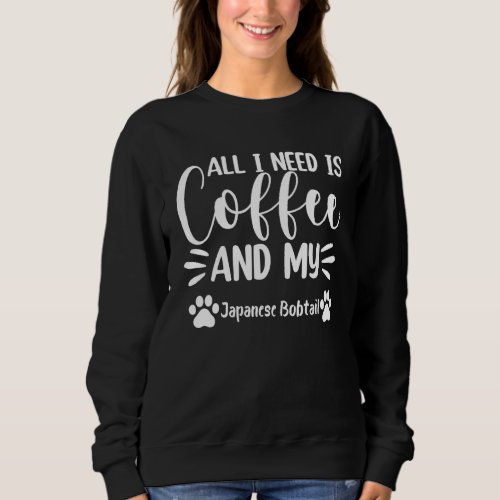 All I Need Is Coffee And My Japanese Bobtail  Cat Sweatshirt