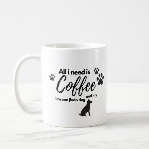 All i need is coffee and my korea jindo dog coffee mug