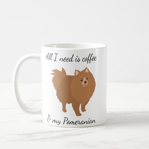 All I need is Coffee and my Pomeranian Coffee Mug