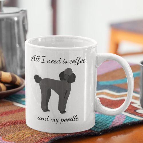 All I Need is Coffee and My Poodle Black Coffee Mug