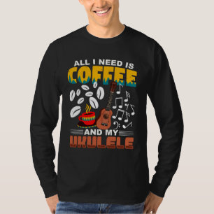 All I Need Is Coffee And My Ukulele Player Ukulele T-Shirt