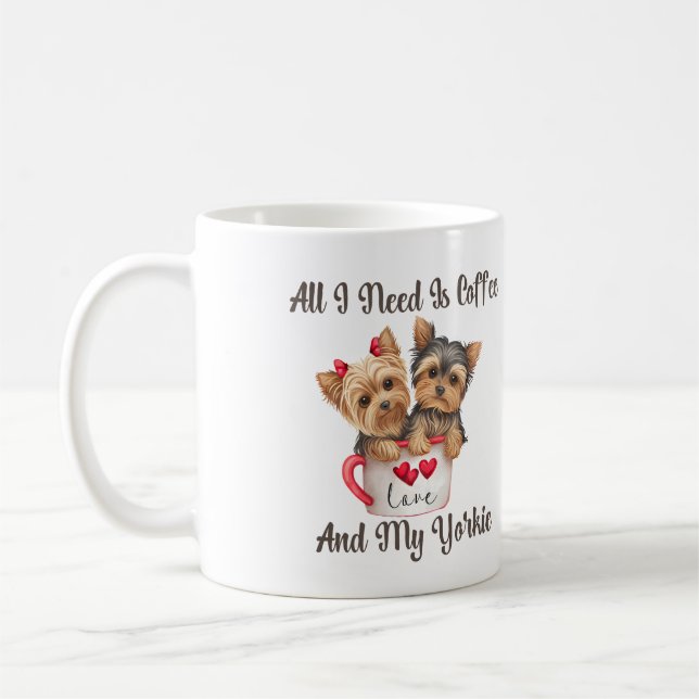 All I Need Is Coffee And My Yorkie Coffee Mug (Left)
