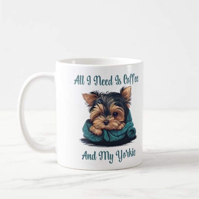 All I Need Is Coffee And My Yorkie Coffee Mug (Left)