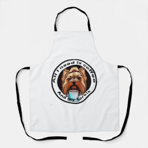 All I need is coffee and my Yorkie. Funny quote. Apron