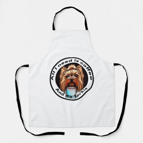 All I need is coffee and my Yorkie Funny quote Apron