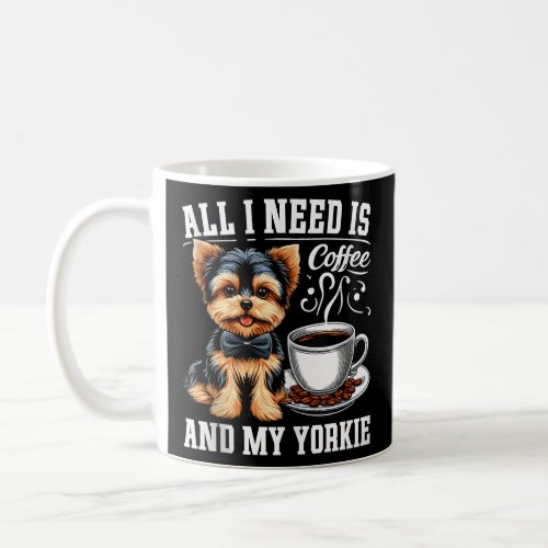 All I Need Is Coffee and My Yorkie Funny Yorkshire Coffee Mug