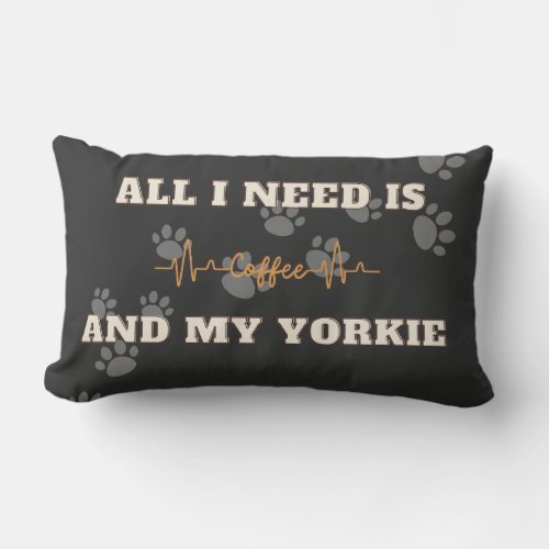 All I need is Coffee and my Yorkie Lumbar Pillow