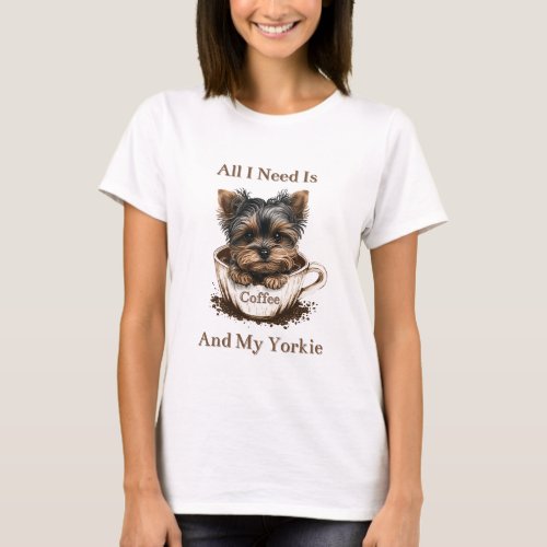 All I Need Is Coffee And My Yorkie T_Shirt