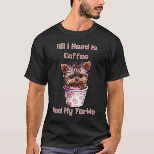 All I Need Is Coffee And My Yorkie T_Shirt