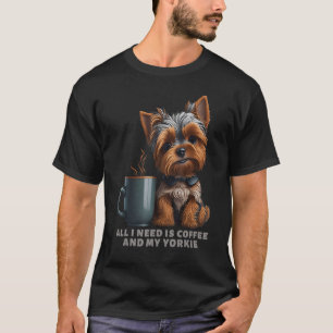 All I Need Is Coffee And My Yorkie Yorkie Dog Mom T-Shirt