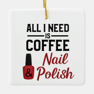 All I need is coffee and nail polish. Ceramic Ornament