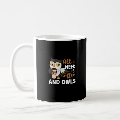 all i need is coffee and owls coffee mug