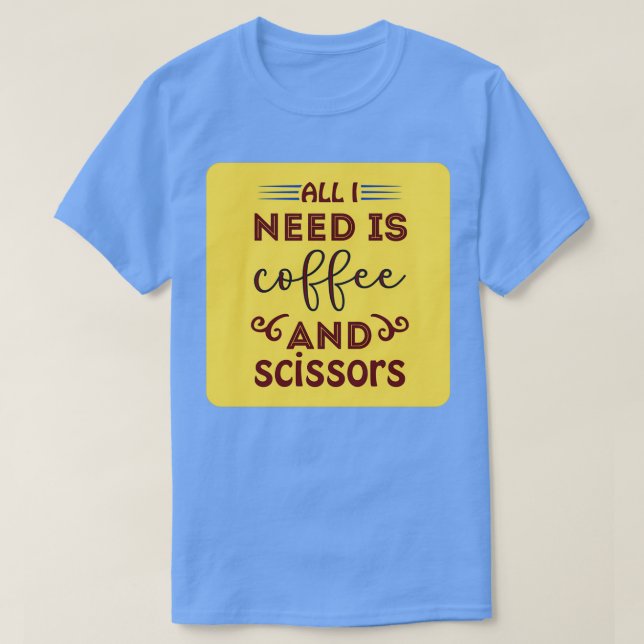 All I Need Is Coffee And Scissors Classic TShirt (Design Front)